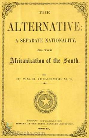 The Alternative: A Separate Nationality, or The Africanization of the South by William Henry Holcombe