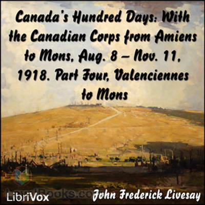 Canada's Hundred Days: With the Canadian Corps from Amiens to Mons 1918. Part 4 by John Frederick Bligh Livesay