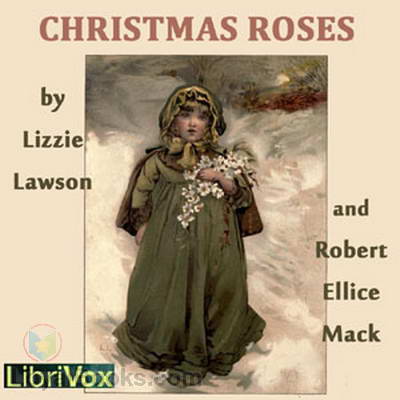 Christmas Roses by Lizzie Lawson and Robert Ellice Mack