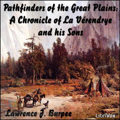 Chronicles of Canada Volume 19 - Pathfinders of the Great Plains by Lawrence J. Burpee
