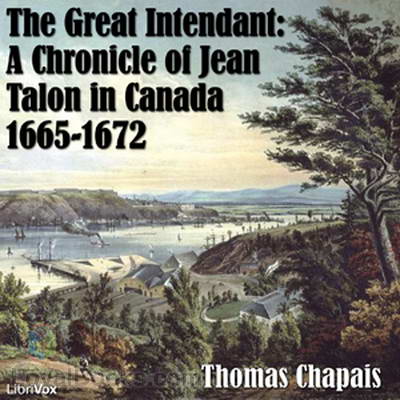 Chronicles of Canada Volume 6 – The Great Intendant: Jean Talon by Thomas Chapais
