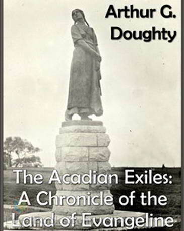 Chronicles of Canada Volume 9 – The Acadian Exiles: Land of Evangeline by Arthur G. Doughty
