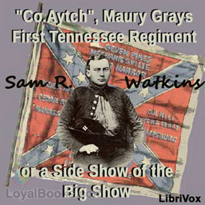 'Co. Aytch,' Maury Grays, First Tennessee Regiment or, A Side Show of the Big Show by Sam R. Watkins