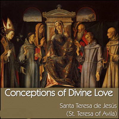 Conceptions of Divine Love by Santa Teresa de Jesus