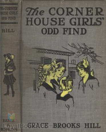 The Corner House Girls' Odd Find Where they made it, and What the Strange Discovery led to by Grace Brooks Hill