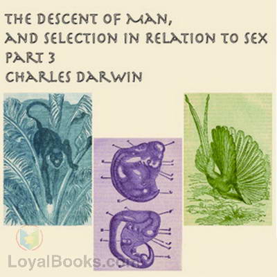 The Descent of Man and Selection in Relation to Sex,  Part 3 by Charles Darwin