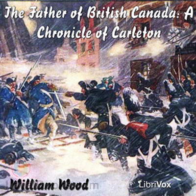 The Father of British Canada: a Chronicle of Carleton by William Wood