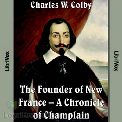 The Founder of New France – A Chronicle of Champlain by Charles W. Colby
