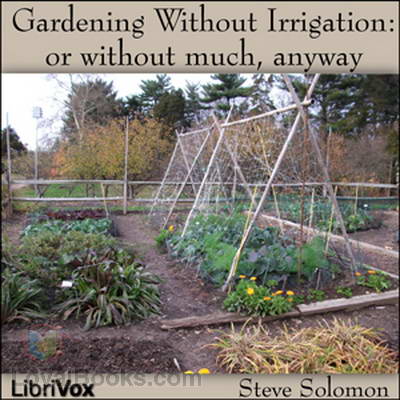 Gardening Without Irrigation: or without much, anyway by Steve Solomon