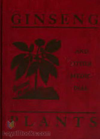 Ginseng and Other Medicinal Plants A Book of Valuable Information for Growers as Well as Collectors of Medicinal Roots, Barks, Leaves, Etc. by Arthur R. Harding