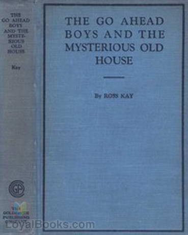 The Go Ahead Boys and the Mysterious Old House by Ross Kay