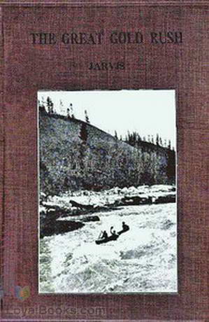 The Great Gold Rush A Tale of the Klondike by W. H. P. (William Henry Pope) Jarvis
