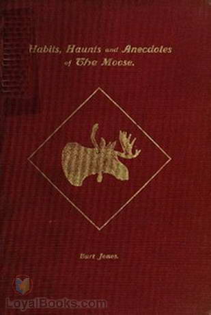 Habits, Haunts and Anecdotes of the Moose and Illustrations from Life by Burt Jones