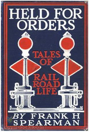 Held for Orders Being Stories of Railroad Life by Frank H. Spearman