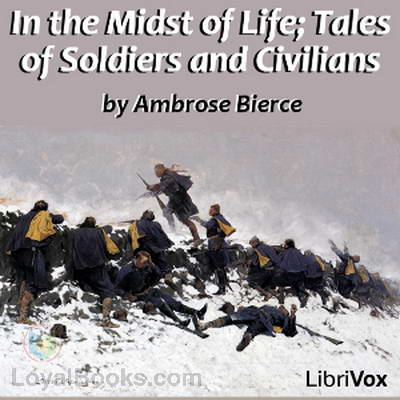 In the Midst of Life; Tales of Soldiers and Civilians by Ambrose Bierce