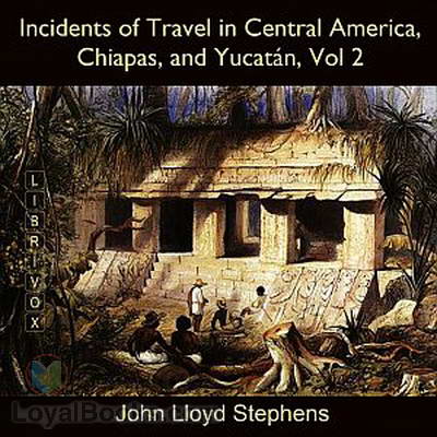 Incidents of Travel in Central America, Chiapas, and Yucatán, Vol. 2 by John Lloyd Stephens