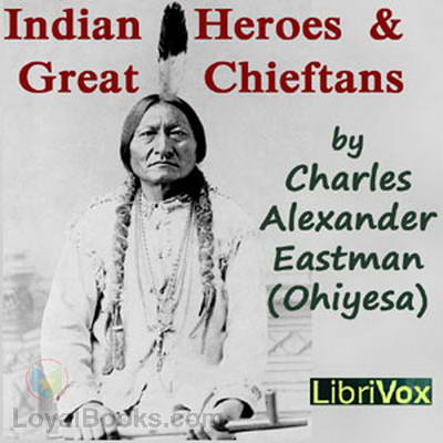 Indian Heroes and Great Chieftans by Charles Alexander Eastman 