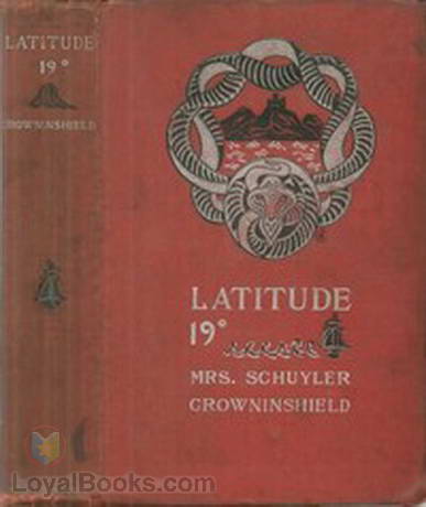 Latitude 19 degree A Romance of the West Indies in the Year of Our Lord Eighteen Hundred and Twenty by Mrs. Schuyler Crowninshield