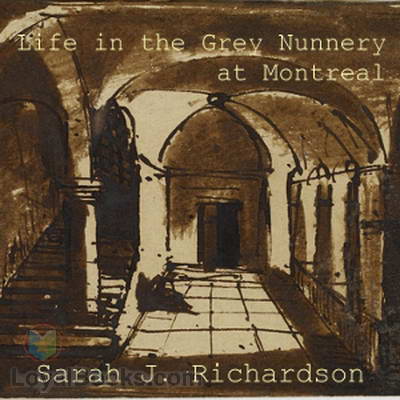 Life in the Grey Nunnery at Montreal by Sarah J Richardson