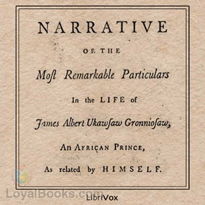 A Narrative of the Most Remarkable Particulars in the Life of James Albert Ukawsaw Gronniosaw by Ukawsaw Gronniosaw