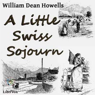 A Little Swiss Sojurn by William Dean Howells