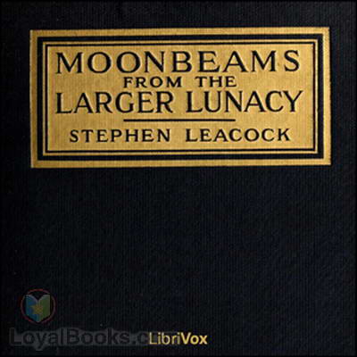 Moonbeams from the Larger Lunacy by Stephen Leacock