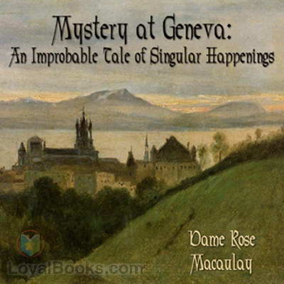 Mystery at Geneva: An Improbable Tale of Singular Happenings by Dame Rose Macaulay