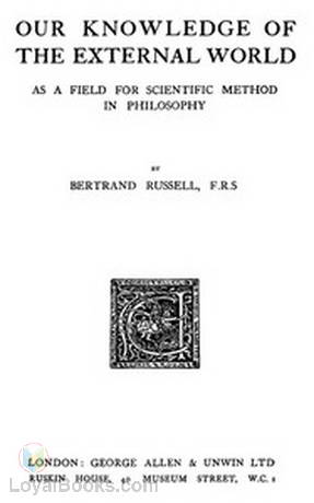 Our Knowledge of the External World as a Field for Scientific Method in Philosophy by Bertrand Russell