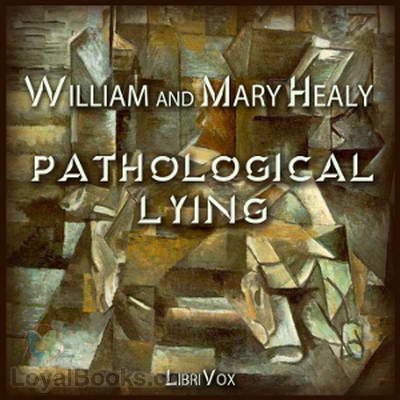 Pathological Lying, Accusation, and Swindling – A Study in Forensic Psychology by William Healy, Mary Healy