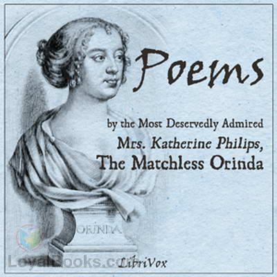 Poems by the Most Deservedly Admired Mrs. Katherine Philips, The Matchless Orinda by Katherine Philips