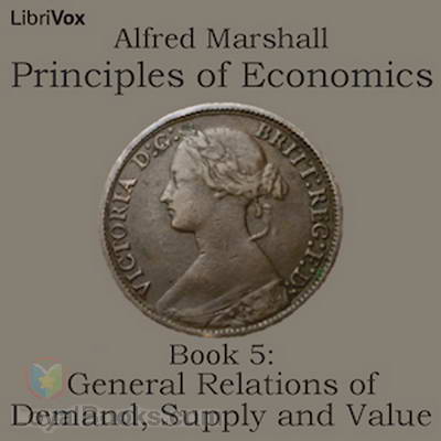 Principles of Economics, Book 5: General Relations of Demand, Supply and Value by Alfred Marshall