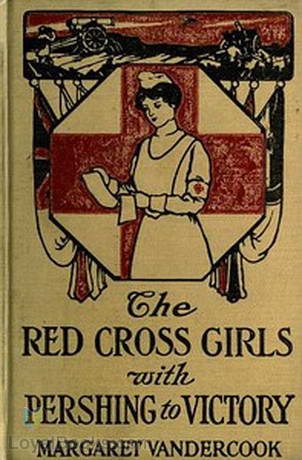 The Red Cross Girls with Pershing to Victory by Margaret Vandercook