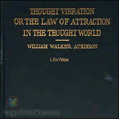 Thought Vibration, or The Law of Attraction in the Thought by William Walker Atkinson
