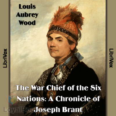 The War Chief of the Six Nations: Joseph Brant by Louis Aubrey Wood