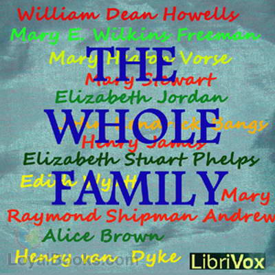 The Whole Family by William Dean Howells, Mary E. Wilkins Freeman, Mary Heaton Vorse