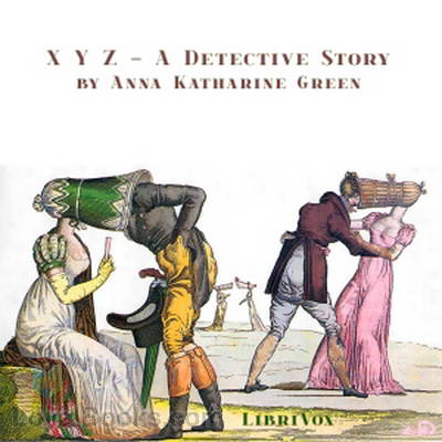 X Y Z - A Detective Story by Anna Katharine Green