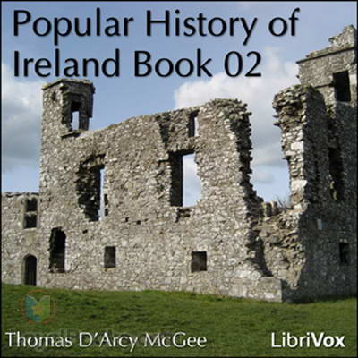 A Popular History of Ireland: from the Earliest Period to the Emancipation of the Catholics, Book 02 by Thomas D’Arcy McGee