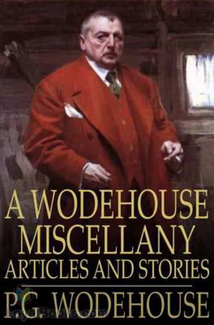 A Wodehouse Miscellany; Articles and Stories by P. G. Wodehouse