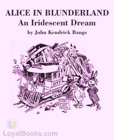 Alice in Blunderland: an Iridescent Dream by John Kendrick Bangs