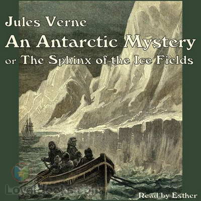 An Antarctic Mystery or The Sphinx of the Ice Fields by Jules Verne