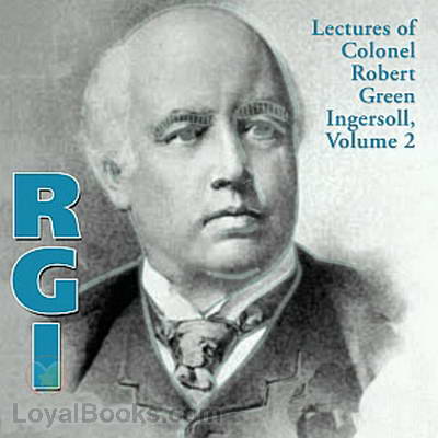 Lectures of Col. R.G. Ingersoll, Volume 2 by Robert G. Ingersoll