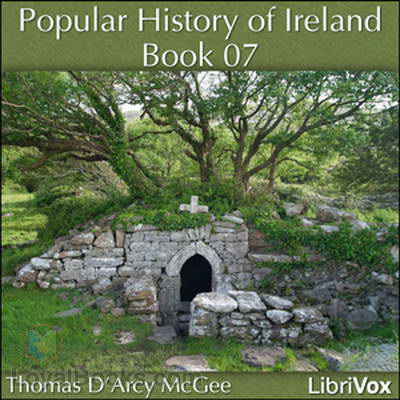 A Popular History of Ireland: from the Earliest Period to the Emancipation of the Catholics, Book 07 by Thomas D’Arcy McGee