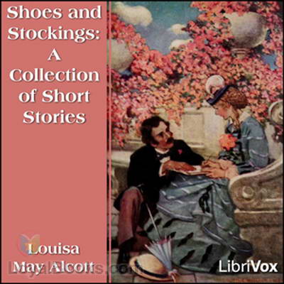 Shoes and Stockings: A Collection of Short Stories by Louisa May Alcott