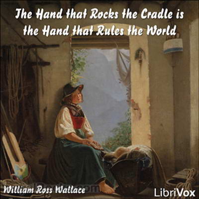 The Hand that Rocks the Cradle is the Hand that Rules the World by William Ross Wallace