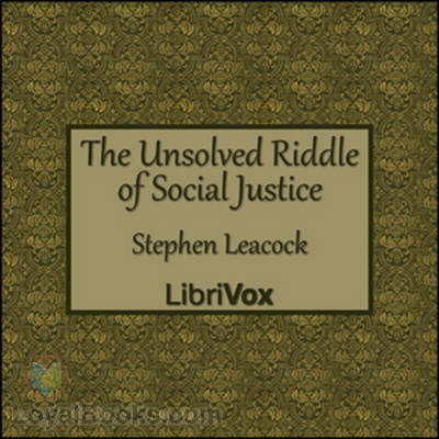 The Unsolved Riddle of Social Justice by Stephen Leacock