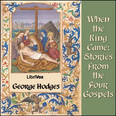 When the King Came: Stories from the Four Gospels by George Hodges