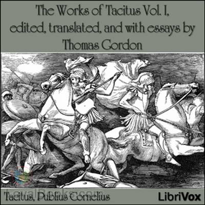 The Works of Tacitus Vol. I, edited, translated, and with essays by Thomas Gordon by Tacitus, Publius Cornelius