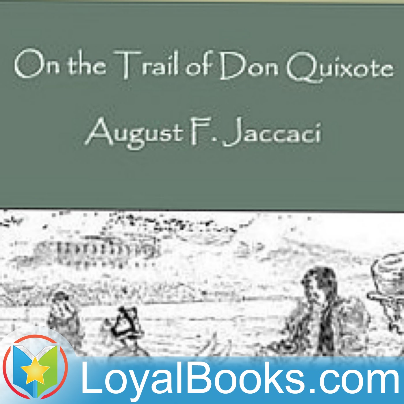 On the Trail of Don Quixote, Being a Record of Rambles in the Ancient Province of La Mancha by August F. Jaccaci