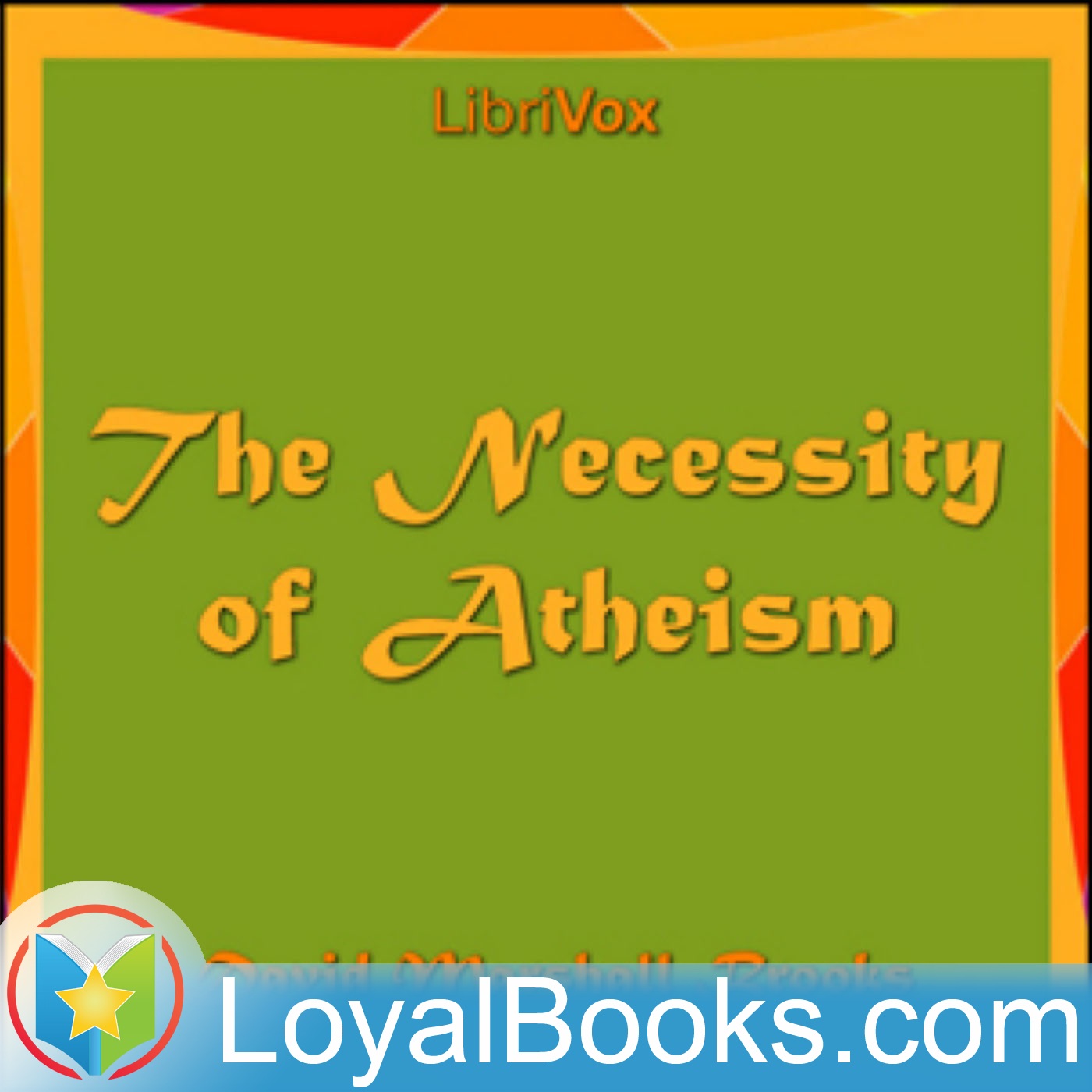 The Necessity of Atheism by David Marshall Brooks:Loyal Books