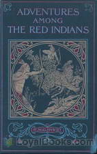 Adventures Among the Red Indians Romantic Incidents and Perils Amongst the Indians of North and South America by H. W. G. Hyrst